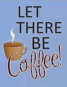 Let there be coffee! Always! 
